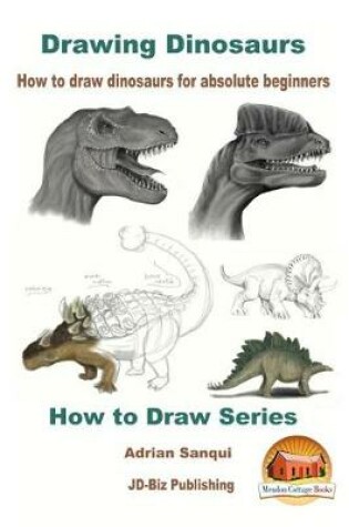 Cover of Drawing Dinosaurs - How to draw dinosaurs for absolute beginners