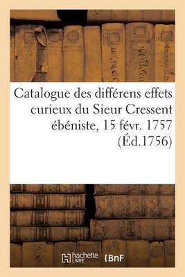 Book cover for Catalogue Des Différens Effets Curieux Du Sieur Cressent Ébéniste Des Palais