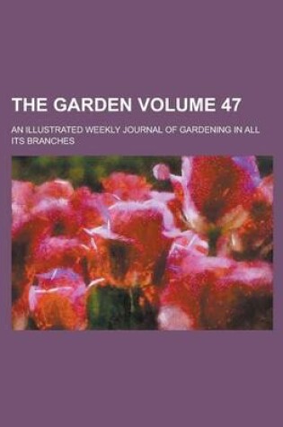 Cover of The Garden; An Illustrated Weekly Journal of Gardening in All Its Branches Volume 47