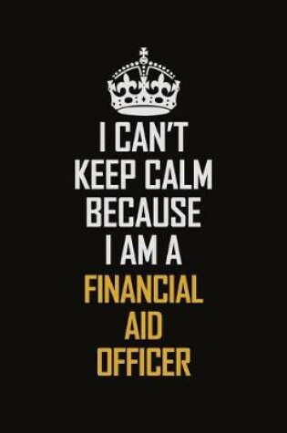 Cover of I Can't Keep Calm Because I Am A Financial Aid Officer