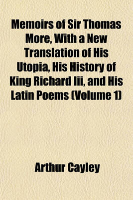 Book cover for Memoirs of Sir Thomas More, with a New Translation of His Utopia, His History of King Richard III, and His Latin Poems (Volume 1)