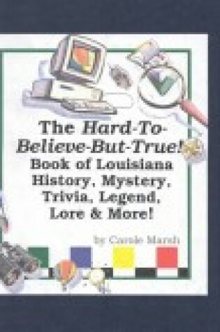 Cover of The Hard-To-Believe-But-True! Book of Louisiana History, Mystery, Trivia, Legend, Lore, Humor & More