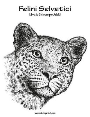 Cover of Felini Selvatici Libro da Colorare per Adulti 1