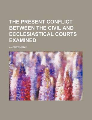 Book cover for The Present Conflict Between the Civil and Ecclesiastical Courts Examined