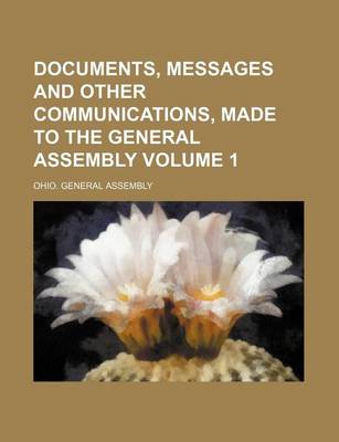 Book cover for Documents, Messages and Other Communications, Made to the General Assembly Volume 1