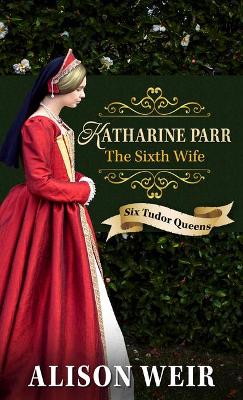 Book cover for Katharine Parr, the Sixth Wife