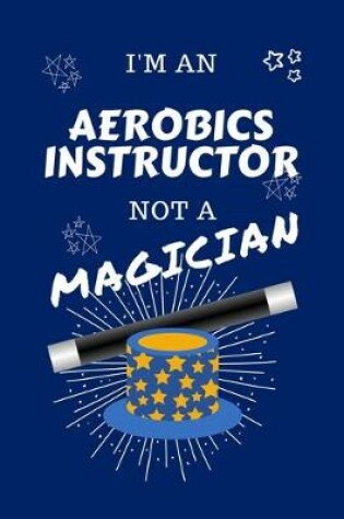 Cover of I'm An Aerobics Instructor Not A Magician