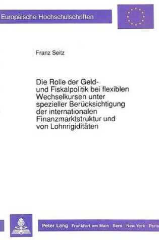 Cover of Die Rolle Der Geld- Und Fiskalpolitik Bei Flexiblen Wechselkursen Unter Spezieller Beruecksichtigung Der Internationalen Finanzmarktstruktur Und Von Lohnrigiditaeten