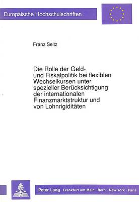 Book cover for Die Rolle Der Geld- Und Fiskalpolitik Bei Flexiblen Wechselkursen Unter Spezieller Beruecksichtigung Der Internationalen Finanzmarktstruktur Und Von Lohnrigiditaeten