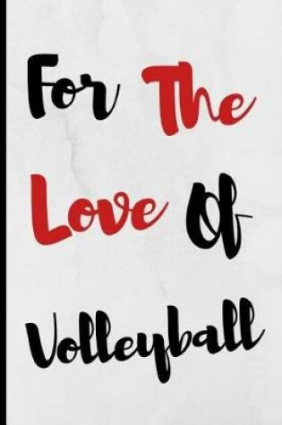 Cover of For The Love Of Volleyball