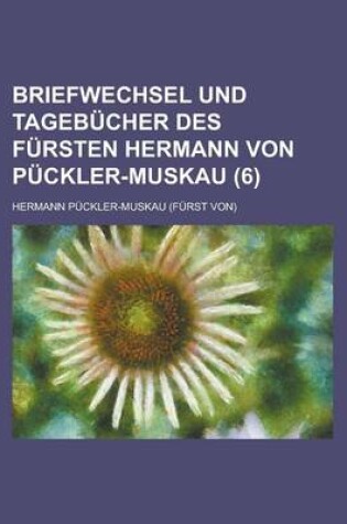 Cover of Briefwechsel Und Tagebucher Des Fursten Hermann Von Puckler-Muskau (6)