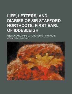 Book cover for Life, Letters, and Diaries of Sir Stafford Northcote, First Earl of Iddesleigh