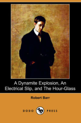 Cover of A Dynamite Explosion, an Electrical Slip, and the Hour-Glass (Dodo Press)
