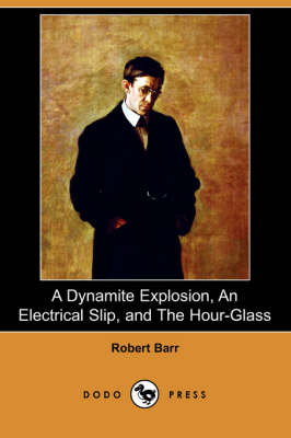 Book cover for A Dynamite Explosion, an Electrical Slip, and the Hour-Glass (Dodo Press)