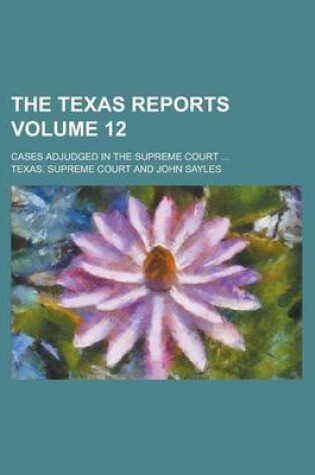 Cover of The Texas Reports; Cases Adjudged in the Supreme Court ... Volume 12