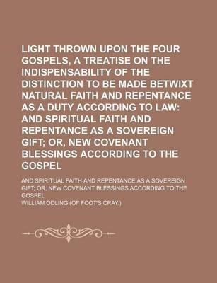 Book cover for Light Thrown Upon the Four Gospels, a Treatise on the Indispensability of the Distinction to Be Made Betwixt Natural Faith and Repentance as a Duty AC