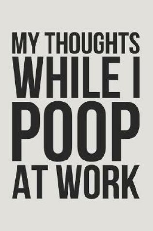 Cover of My Thoughts While I Poop at Work