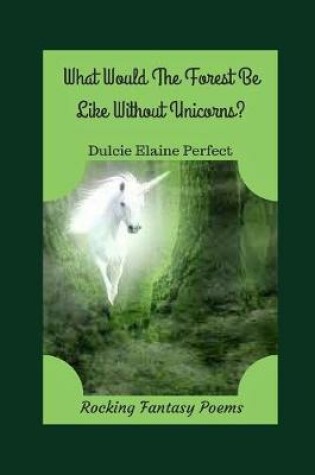 Cover of What Would The Forest Be Like Without Unicorns?