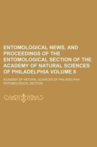 Cover of Entomological News, and Proceedings of the Entomological Section of the Academy of Natural Sciences of Philadelphia Volume 8