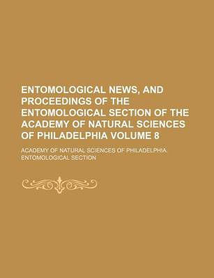 Book cover for Entomological News, and Proceedings of the Entomological Section of the Academy of Natural Sciences of Philadelphia Volume 8