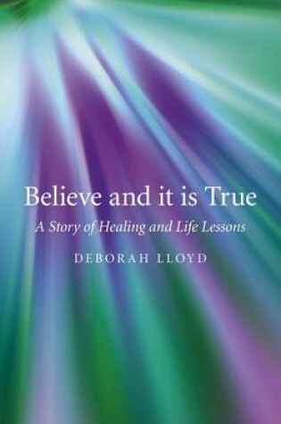 Cover of Believe and it is True - A Story of Healing and Life Lessons