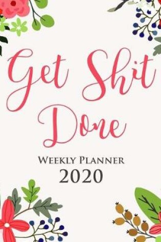 Cover of Get Sh*t Done 2020 Weekly Planner - Gift Agenda Diary for Girls