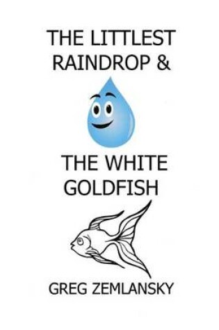 Cover of The Littlest Raindrop & The White Goldfish