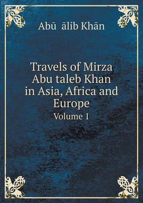 Book cover for Travels of Mirza Abu taleb Khan in Asia, Africa and Europe Volume 1