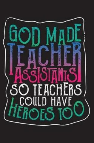Cover of God Made Teacher Assistants So Teachers Could Have Heroes Too