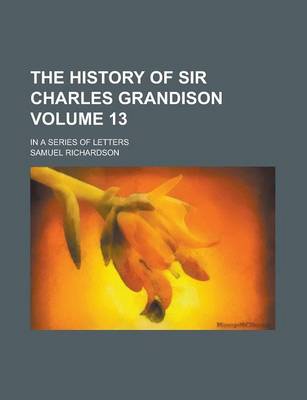 Book cover for The History of Sir Charles Grandison; In a Series of Letters Volume 13