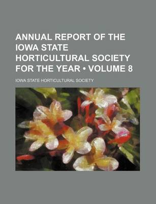 Book cover for Annual Report of the Iowa State Horticultural Society for the Year (Volume 8)