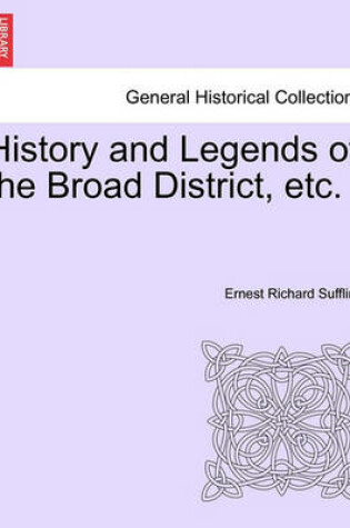 Cover of History and Legends of the Broad District, Etc.