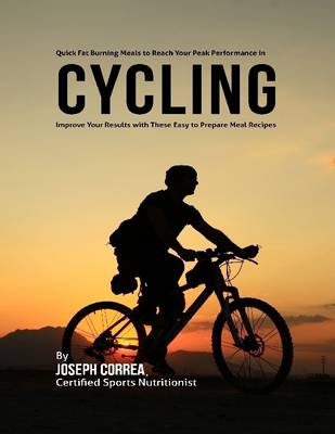 Book cover for Quick Fat Burning Meals to Reach Your Peak Performance In Cycling: Improve Your Results With These Easy to Prepare Meal Recipes