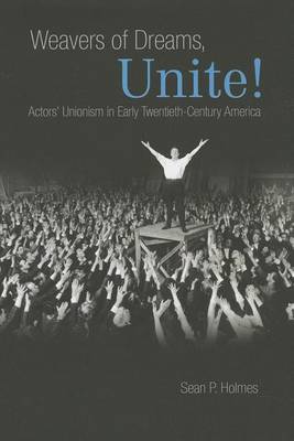 Book cover for Weavers of Dreams, Unite!: Actors' Unionism in Early Twentieth-Century America
