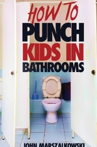 Cover of How to Punch Kids in Bathrooms