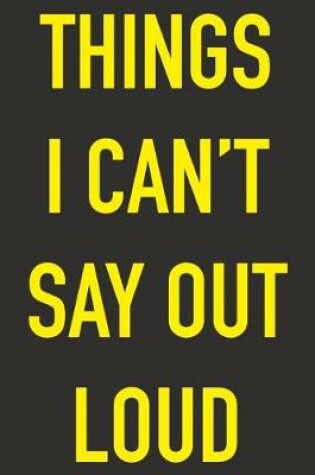 Cover of Things I Can't Say Out Loud