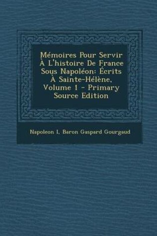 Cover of Memoires Pour Servir A L'Histoire de France Sous Napoleon