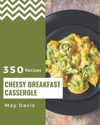 Book cover for 350 Cheesy Breakfast Casserole Recipes