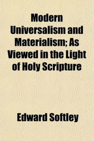 Cover of Modern Universalism and Materialism; As Viewed in the Light of Holy Scripture