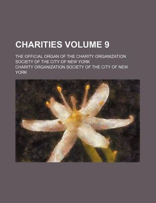 Book cover for Charities Volume 9; The Official Organ of the Charity Organization Society of the City of New York