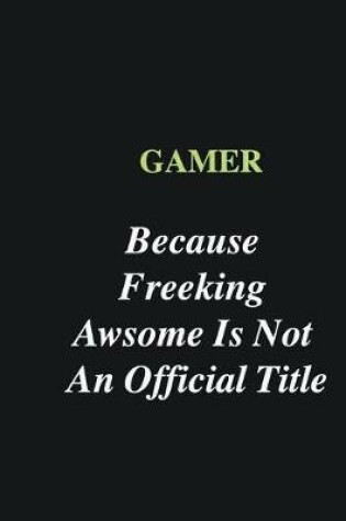 Cover of Gamer Because Freeking Awsome is Not An Official Title