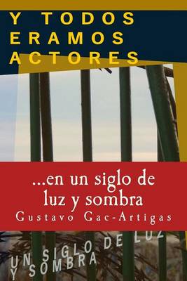 Book cover for Y TODOS ERAMOS ACTORES, un siglo de luz y sombra