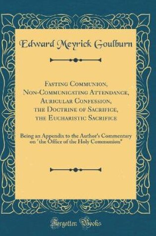 Cover of Fasting Communion, Non-Communicating Attendance, Auricular Confession, the Doctrine of Sacrifice, the Eucharistic Sacrifice