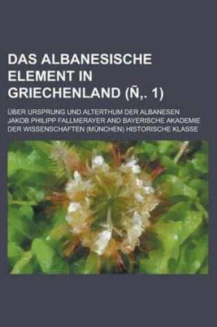 Cover of Das Albanesische Element in Griechenland; Uber Ursprung Und Alterthum Der Albanesen (N . 1)