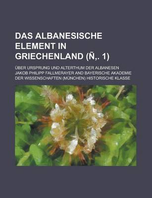 Book cover for Das Albanesische Element in Griechenland; Uber Ursprung Und Alterthum Der Albanesen (N . 1)