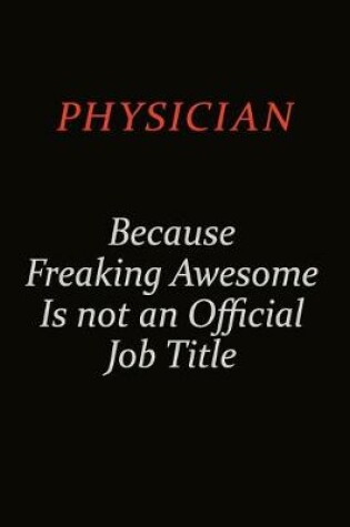 Cover of Physician Because Freaking Awesome Is Not An Official Job Title