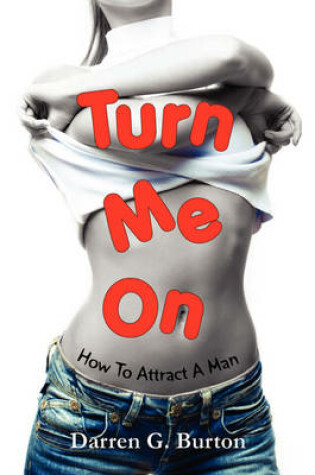 Cover of Turn Me On: How To Attract A Man