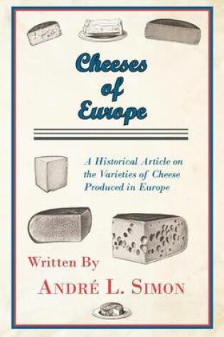 Cover of Cheeses of Europe - A Historical Article on the Varieties of Cheese Produced in Europe