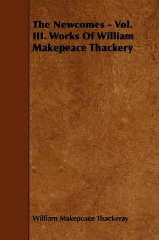 Cover of The Newcomes - Vol. III. Works Of William Makepeace Thackery