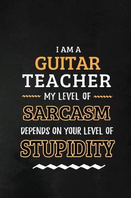 Book cover for Guitar Teacher - My Level of Sarcasm Depends on Your Level